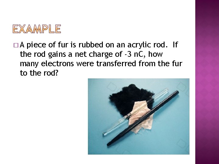 �A piece of fur is rubbed on an acrylic rod. If the rod gains