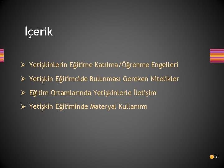 İçerik Ø Yetişkinlerin Eğitime Katılma/Öğrenme Engelleri Ø Yetişkin Eğitimcide Bulunması Gereken Nitelikler Ø Eğitim