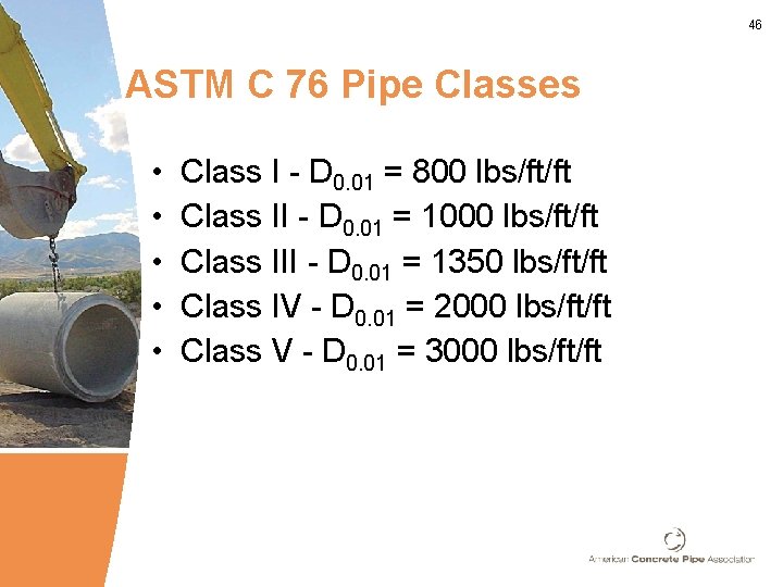 46 ASTM C 76 Pipe Classes • • • Class I - D 0.