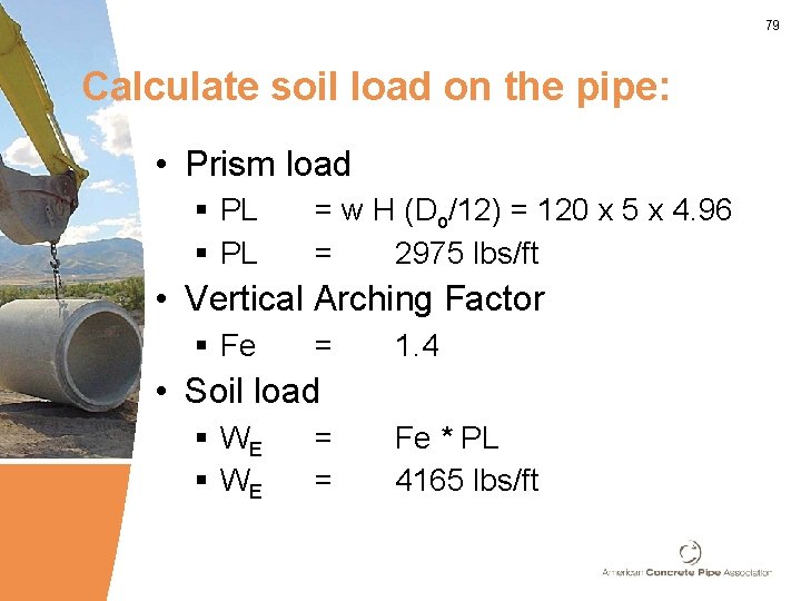 79 Calculate soil load on the pipe: • Prism load § PL = w