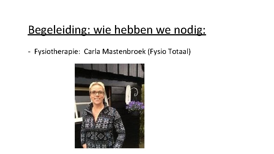 Begeleiding: wie hebben we nodig: - Fysiotherapie: Carla Mastenbroek (Fysio Totaal) 