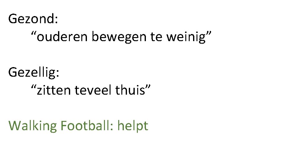 Gezond: “ouderen bewegen te weinig” Gezellig: “zitten teveel thuis” Walking Football: helpt 