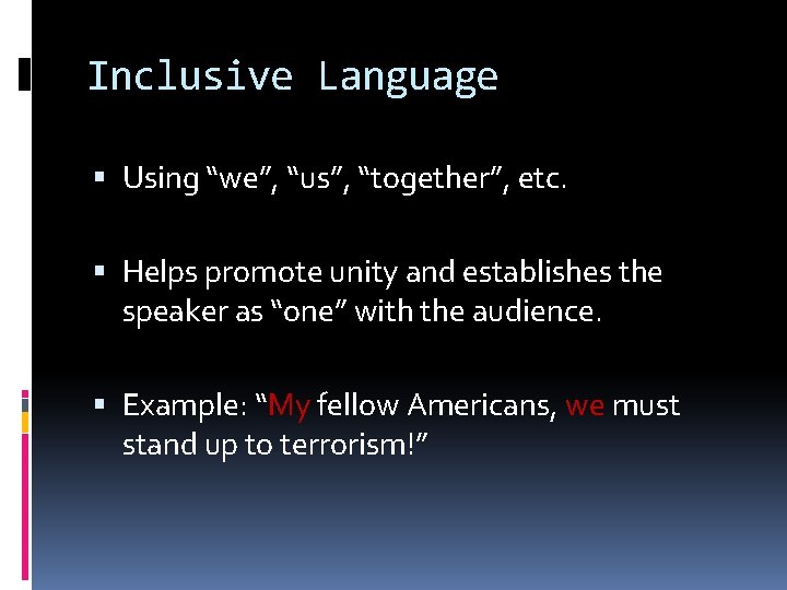 Inclusive Language Using “we”, “us”, “together”, etc. Helps promote unity and establishes the speaker