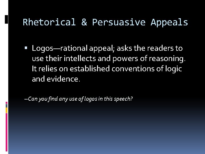 Rhetorical & Persuasive Appeals Logos—rational appeal; asks the readers to use their intellects and