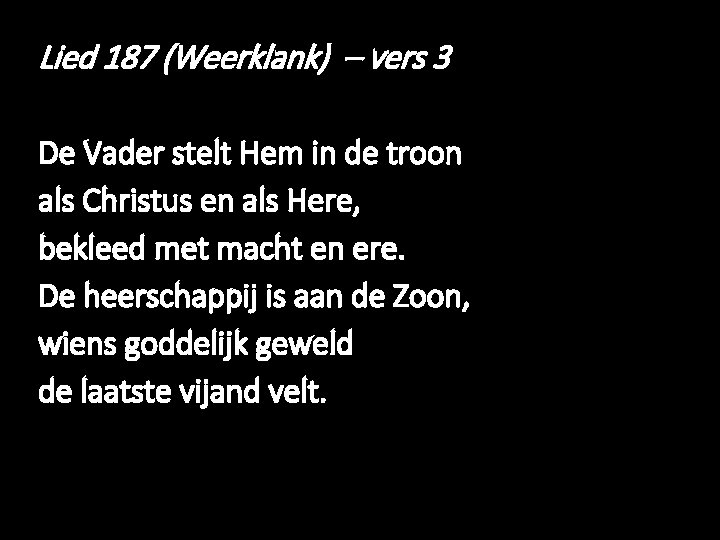 Lied 187 (Weerklank) – vers 3 De Vader stelt Hem in de troon als