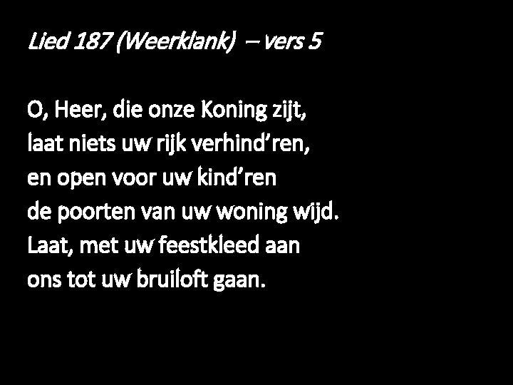 Lied 187 (Weerklank) – vers 5 O, Heer, die onze Koning zijt, laat niets