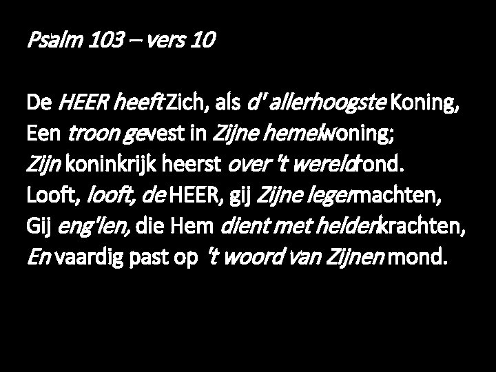 Psalm 103 – vers 10 De HEER heeft Zich, als d' allerhoogste Koning, Een