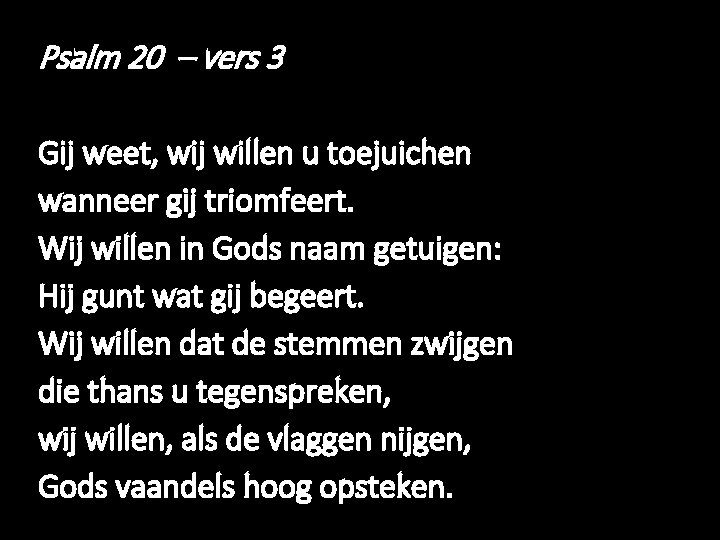 Psalm 20 – vers 3 Gij weet, wij willen u toejuichen wanneer gij triomfeert.