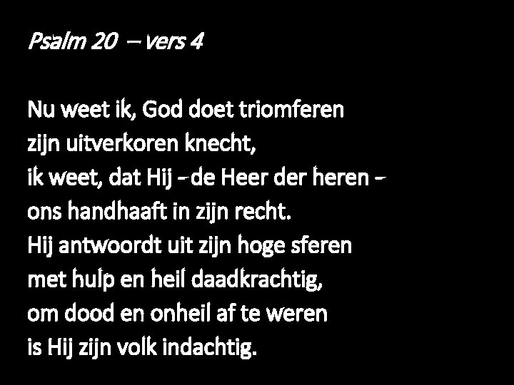 Psalm 20 – vers 4 Nu weet ik, God doet triomferen zijn uitverkoren knecht,