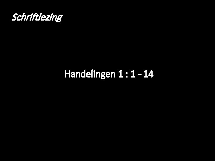 Schriftlezing Handelingen 1 : 1 - 14 