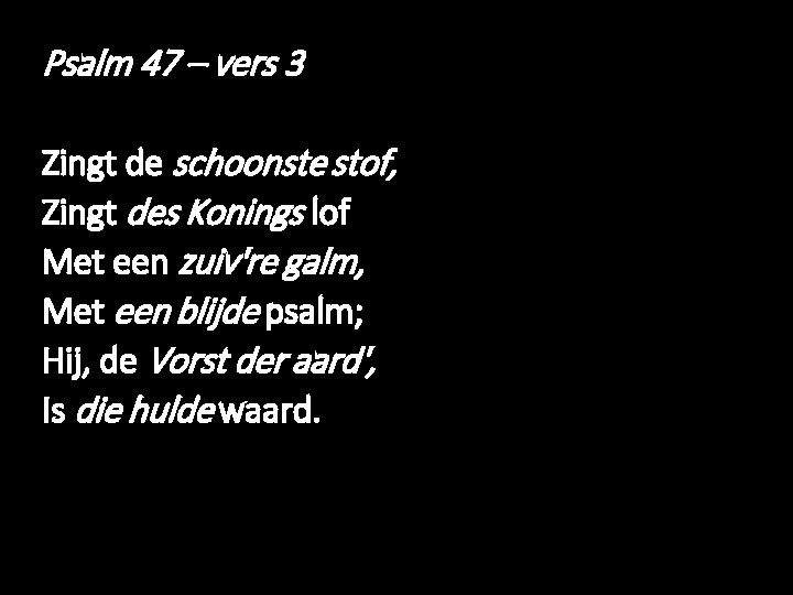 Psalm 47 – vers 3 Zingt de schoonste stof, Zingt des Konings lof Met