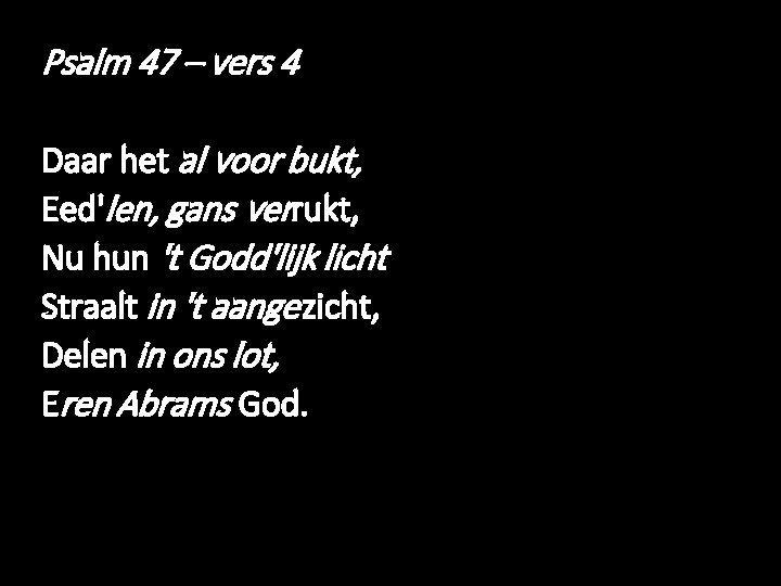Psalm 47 – vers 4 Daar het al voor bukt, Eed'len, gans verrukt, Nu