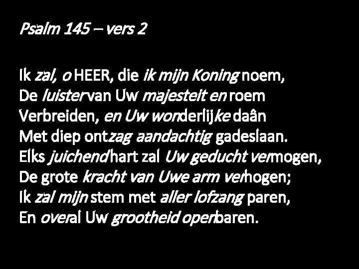 Psalm 145 – vers 2 Ik zal, o HEER, die ik mijn Koning noem,