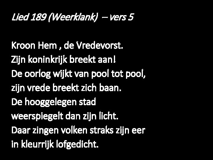 Lied 189 (Weerklank) – vers 5 Kroon Hem , de Vredevorst. Zijn koninkrijk breekt