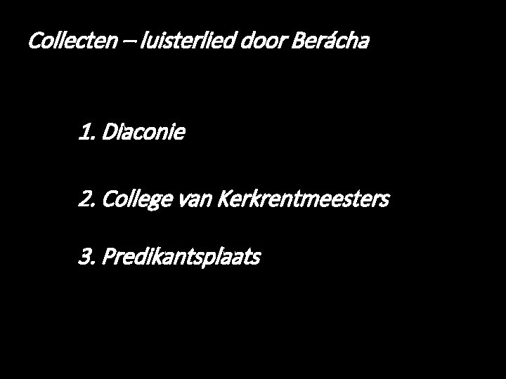 Collecten – luisterlied door Berácha 1. Diaconie 2. College van Kerkrentmeesters 3. Predikantsplaats 