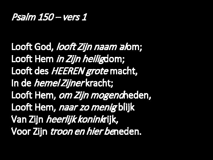 Psalm 150 – vers 1 Looft God, looft Zijn naam al om; Looft Hem