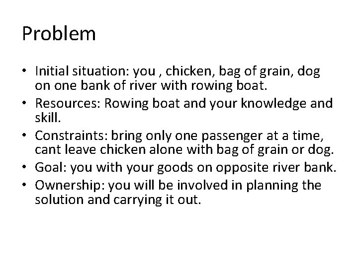 Problem • Initial situation: you , chicken, bag of grain, dog on one bank
