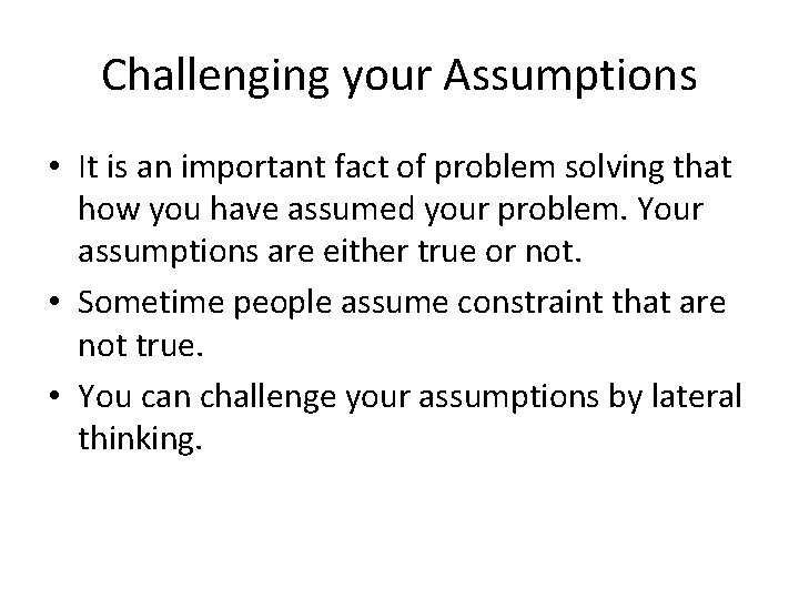 Challenging your Assumptions • It is an important fact of problem solving that how
