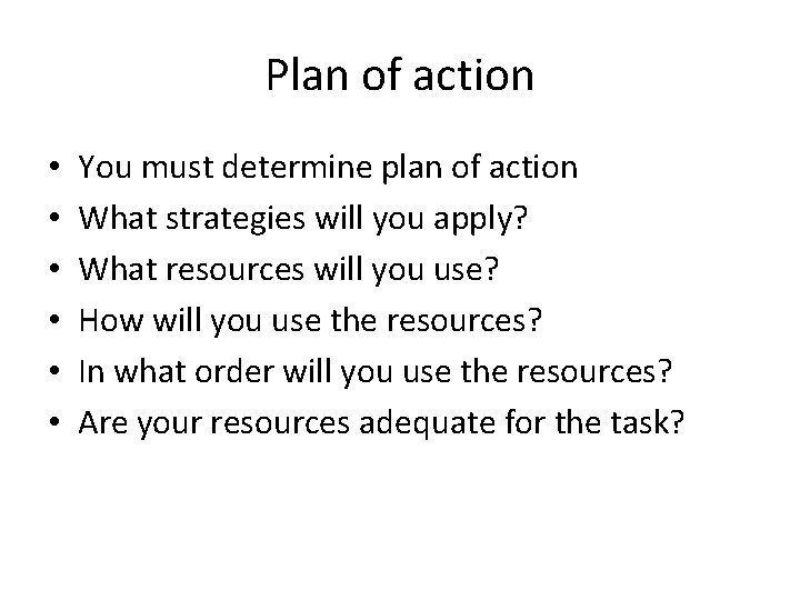 Plan of action • • • You must determine plan of action What strategies