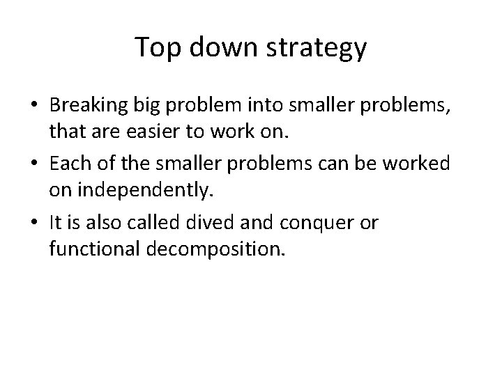 Top down strategy • Breaking big problem into smaller problems, that are easier to