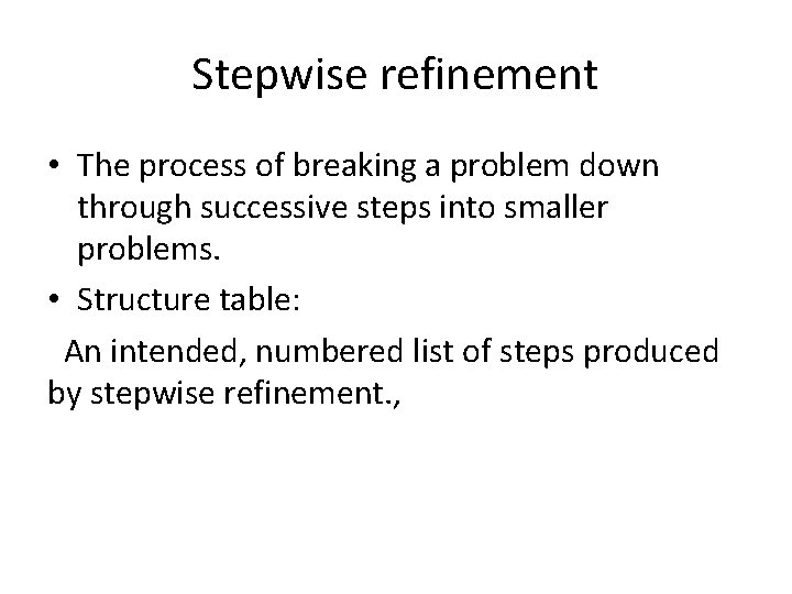 Stepwise refinement • The process of breaking a problem down through successive steps into