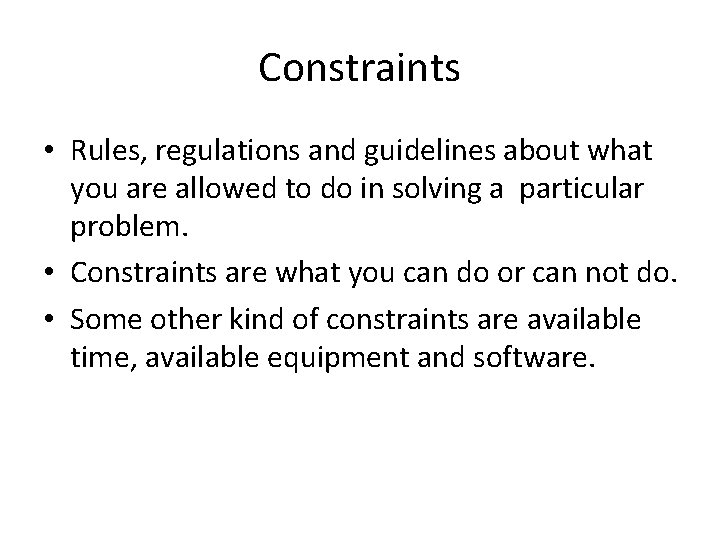 Constraints • Rules, regulations and guidelines about what you are allowed to do in