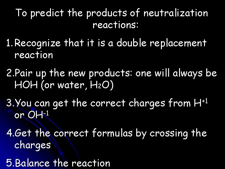 To predict the products of neutralization reactions: 1. Recognize that it is a double