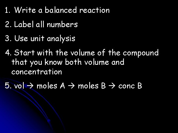 1. Write a balanced reaction 2. Label all numbers 3. Use unit analysis 4.