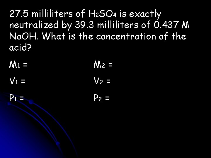 27. 5 milliliters of H 2 SO 4 is exactly neutralized by 39. 3