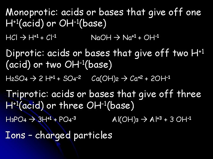 Monoprotic: acids or bases that give off one H+1(acid) or OH-1(base) HCl H+1 +