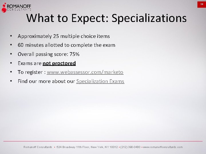 18 What to Expect: Specializations • Approximately 25 multiple choice items • 60 minutes