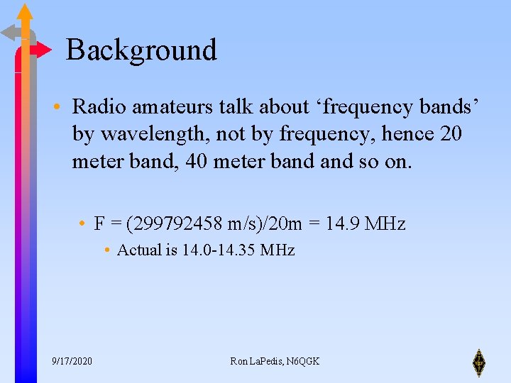 Background • Radio amateurs talk about ‘frequency bands’ by wavelength, not by frequency, hence