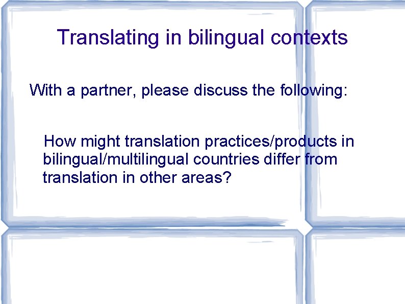 Translating in bilingual contexts With a partner, please discuss the following: How might translation