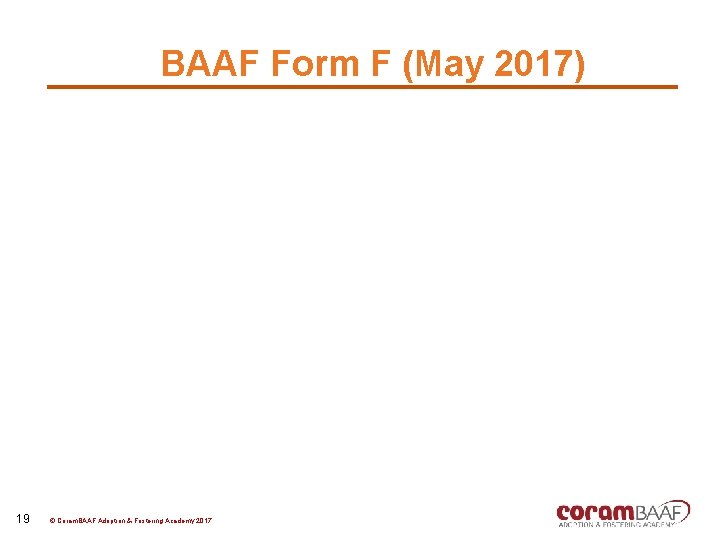 BAAF Form F (May 2017) 19 © Coram. BAAF Adoption & Fostering Academy 2017