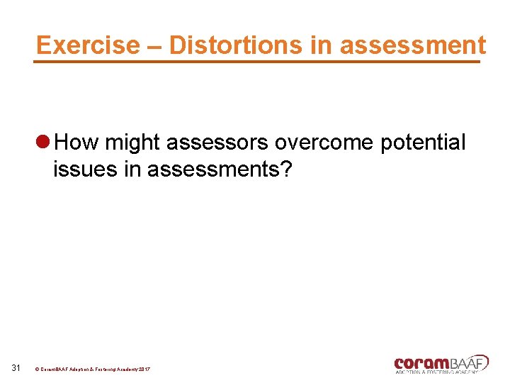 Exercise – Distortions in assessment l How might assessors overcome potential issues in assessments?