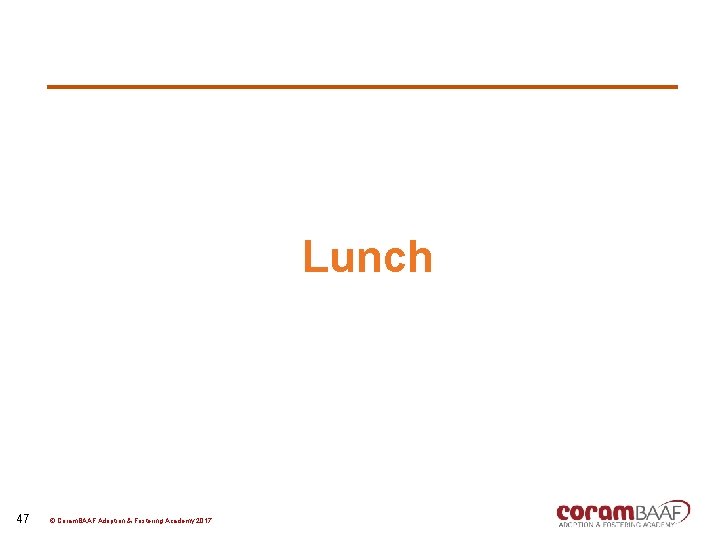 Lunch 47 © Coram. BAAF Adoption & Fostering Academy 2017 