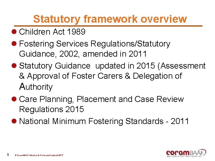 Statutory framework overview l Children Act 1989 l Fostering Services Regulations/Statutory Guidance, 2002, amended