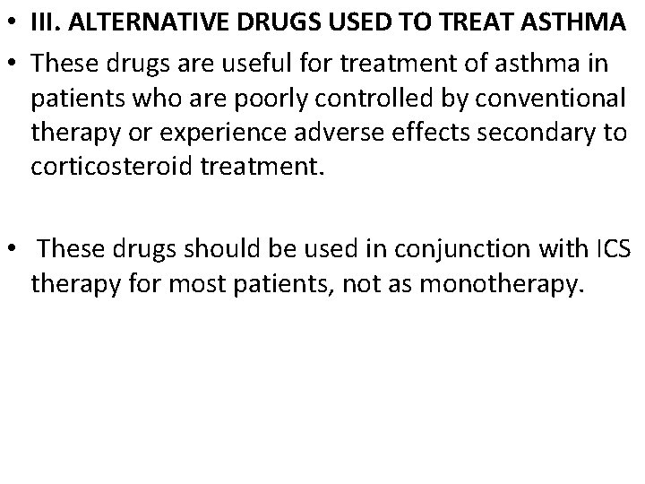  • III. ALTERNATIVE DRUGS USED TO TREAT ASTHMA • These drugs are useful
