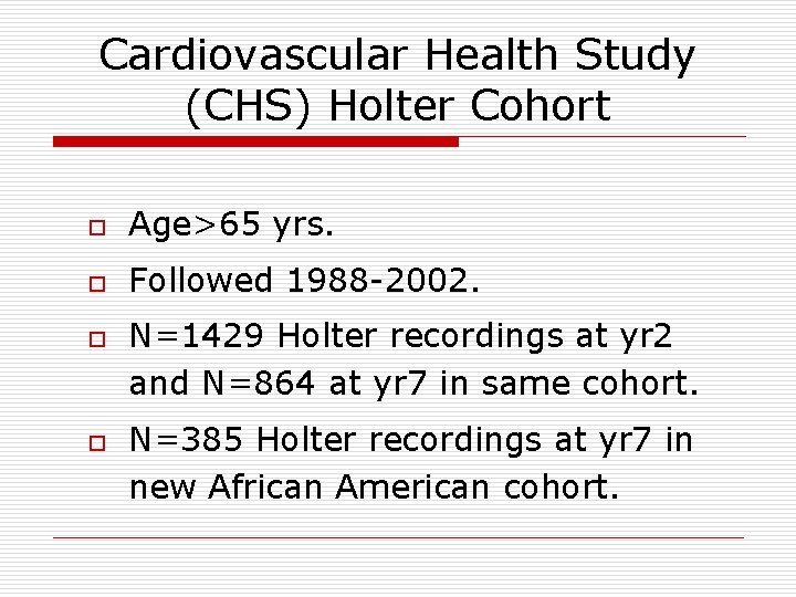 Cardiovascular Health Study (CHS) Holter Cohort o Age>65 yrs. o Followed 1988 -2002. o