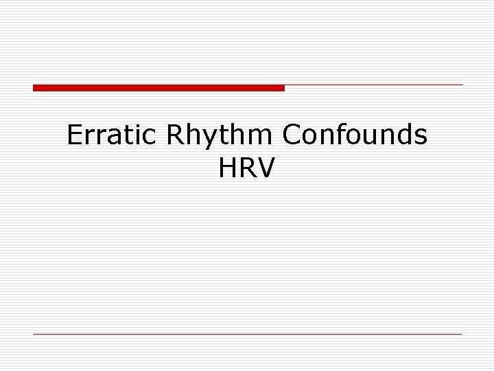 Erratic Rhythm Confounds HRV 