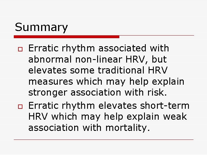 Summary o o Erratic rhythm associated with abnormal non-linear HRV, but elevates some traditional