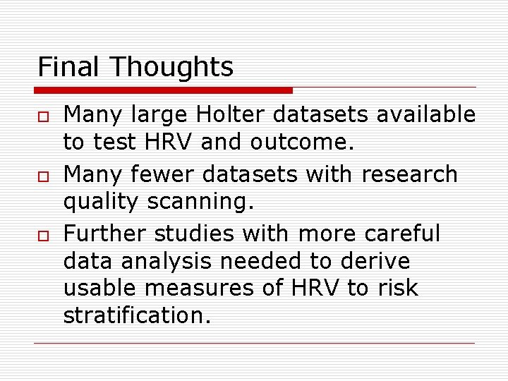 Final Thoughts o o o Many large Holter datasets available to test HRV and