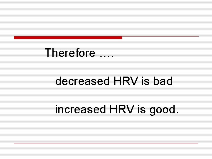 Therefore …. decreased HRV is bad increased HRV is good. 