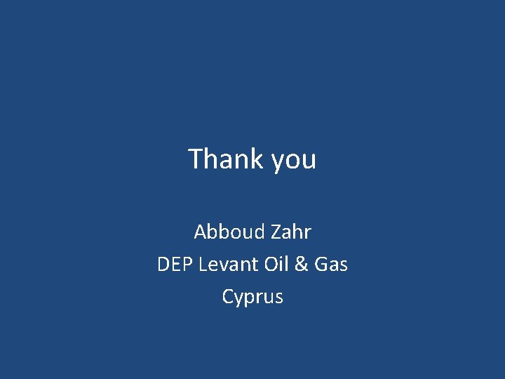 Thank you Abboud Zahr DEP Levant Oil & Gas Cyprus 