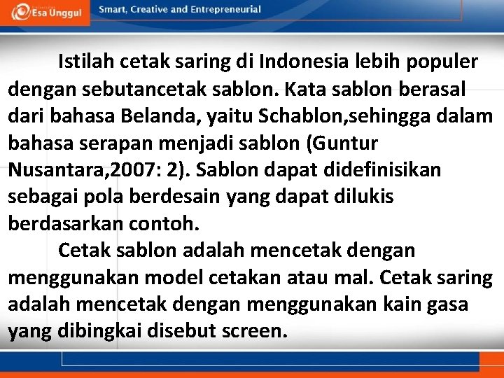 Istilah cetak saring di Indonesia lebih populer dengan sebutancetak sablon. Kata sablon berasal dari
