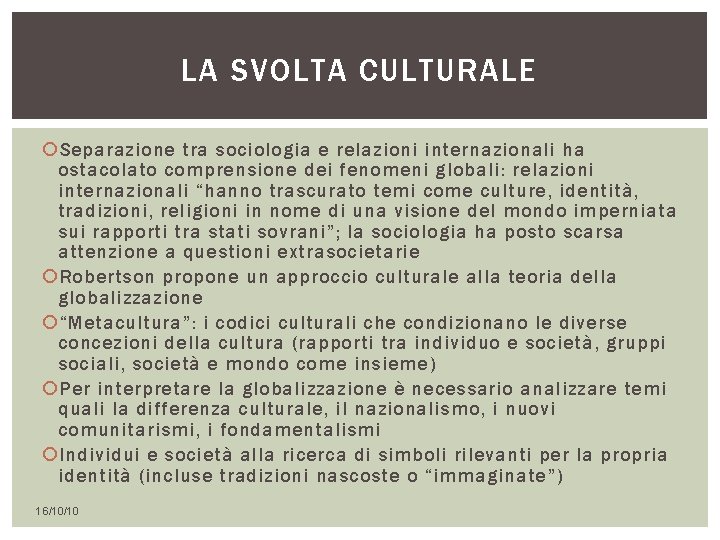 LA SVOLTA CULTURALE Separazione tra sociologia e relazioni internazionali ha ostacolato comprensione dei fenomeni LA SVOLTA CULTURALE Separazione tra sociologia e relazioni internazionali ha ostacolato comprensione dei fenomeni