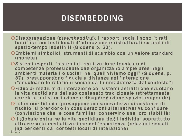 DISEMBEDDING Disaggregazione (disembedding): i rapporti sociali sono “tirati fuori” dai contesti locali d’interazione e