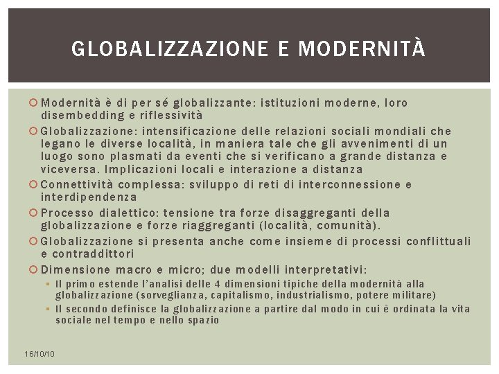 GLOBALIZZAZIONE E MODERNITÀ Modernità è di per sé globalizzante: istituzioni moderne, loro disembedding e