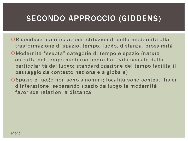 SECONDO APPROCCIO (GIDDENS) Riconduce manifestazioni istituzionali della modernità alla trasformazione di spazio, tempo, luogo,