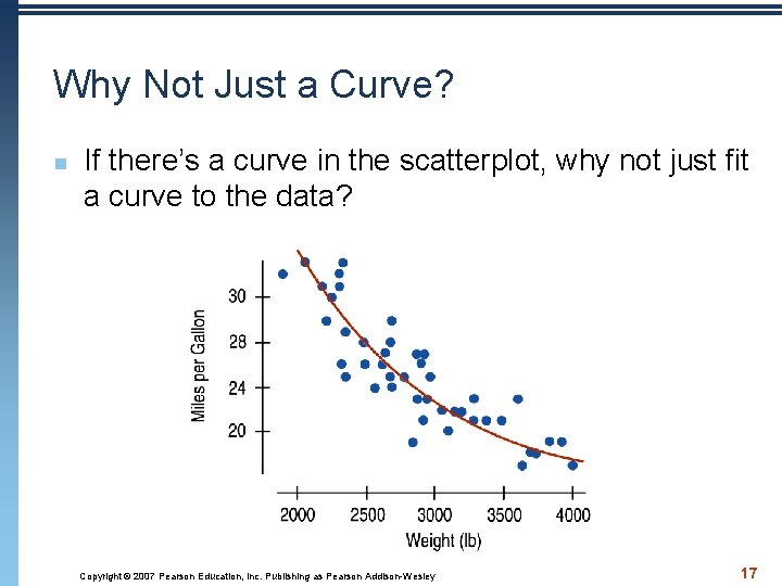 Why Not Just a Curve? n If there’s a curve in the scatterplot, why